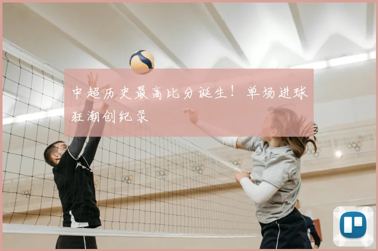 中超历史最高比分诞生!单场进球狂潮创纪录