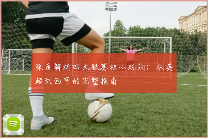 深度解析四大联赛核心规则：从英超到西甲的完整指南